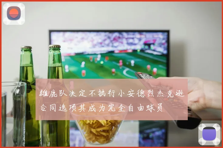 雄鹿队决定不执行小安德烈杰克逊合同选项其成为完全自由球员