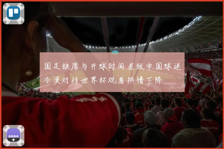 国足缺席与开球时间差致中国球迷冷漠对待世界杯观看热情下降